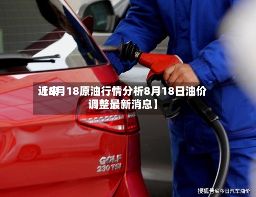 近来【8月18原油行情分析8月18日油价调整最新消息】-第3张图片