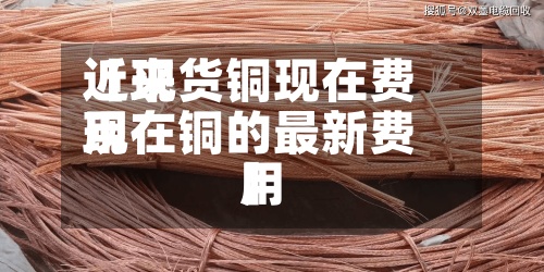 近来【现货铜现在费用现在铜的最新费用】-第2张图片