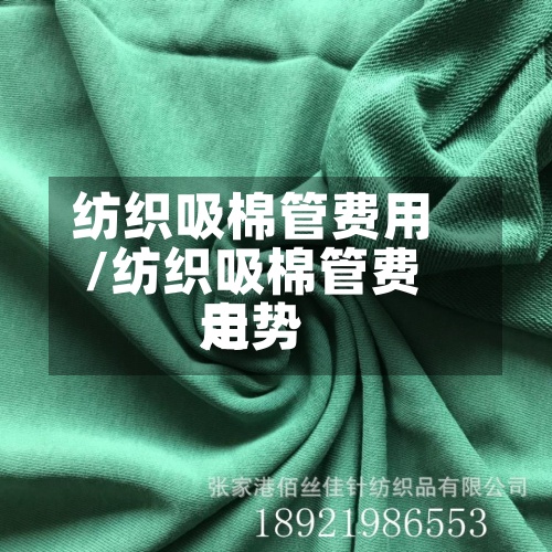 纺织吸棉管费用/纺织吸棉管费用走势-第2张图片