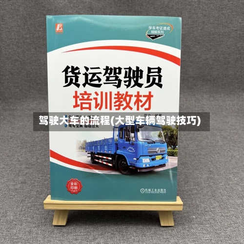 驾驶大车的流程(大型车辆驾驶技巧)-第1张图片