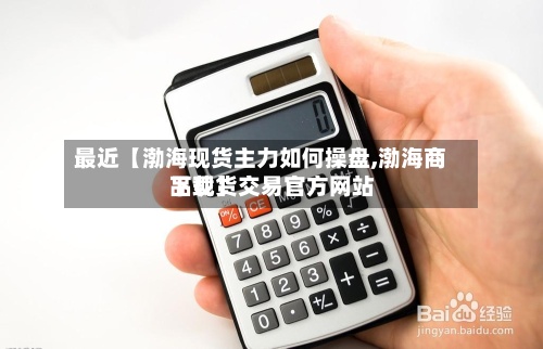最近【渤海现货主力如何操盘,渤海商品现货交易官方网站下载】-第2张图片