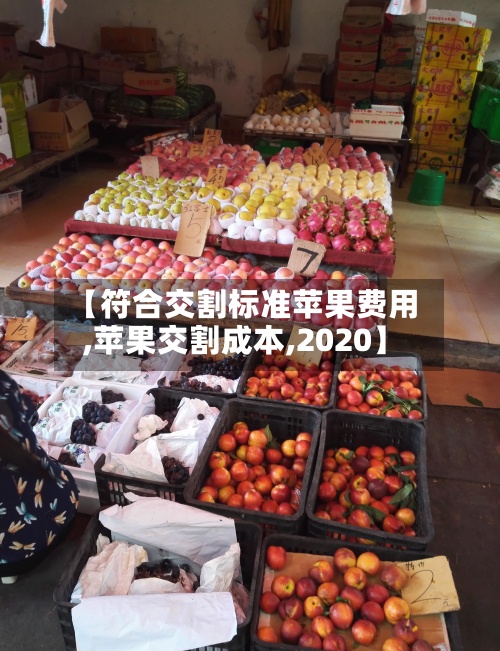【符合交割标准苹果费用
,苹果交割成本,2020】-第2张图片