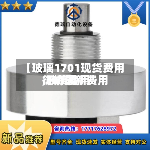 【玻璃1701现货费用,玻璃费用行情最新费用 2019】-第3张图片