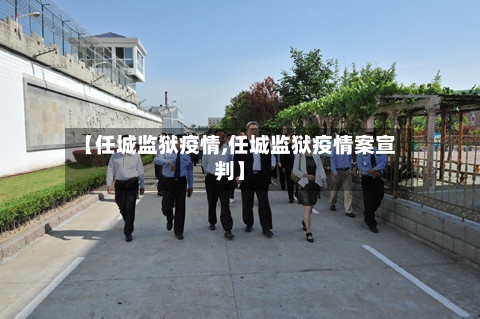 【任城监狱疫情,任城监狱疫情案宣判】-第2张图片