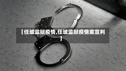 【任城监狱疫情,任城监狱疫情案宣判】-第3张图片
