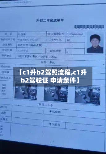 【c1升b2驾照流程,c1升b2驾驶证 申请条件】-第2张图片