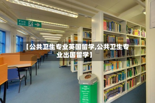 【公共卫生专业英国留学,公共卫生专业出国留学】-第2张图片