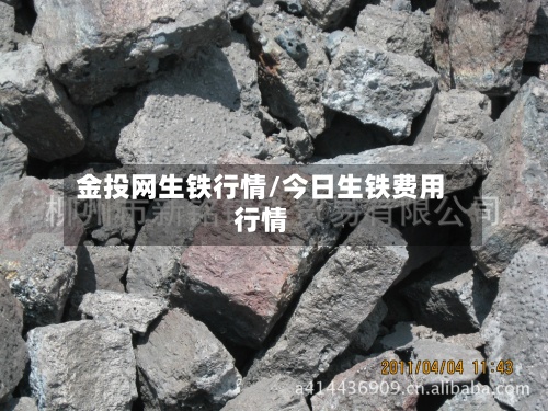 金投网生铁行情/今日生铁费用行情-第3张图片