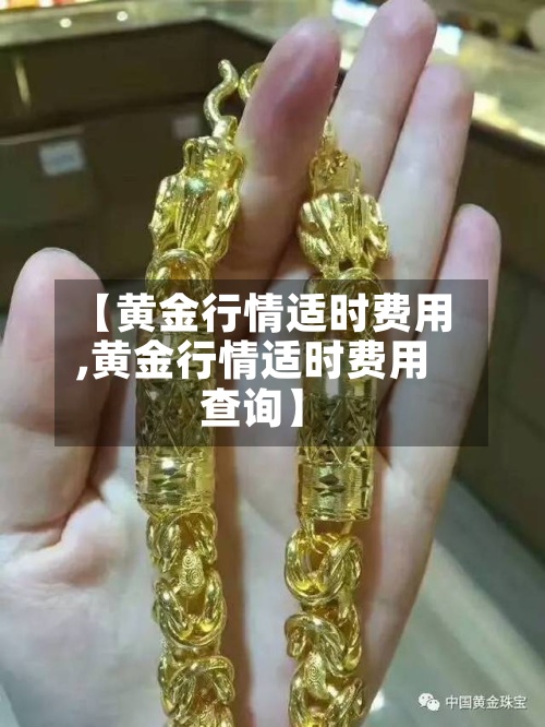 【黄金行情适时费用
,黄金行情适时费用
查询】-第2张图片