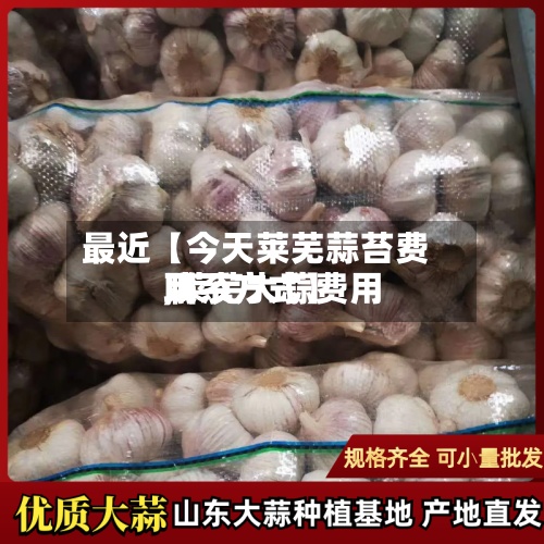最近【今天莱芜蒜苔费用
,莱芜大蒜费用
联系方式】-第2张图片