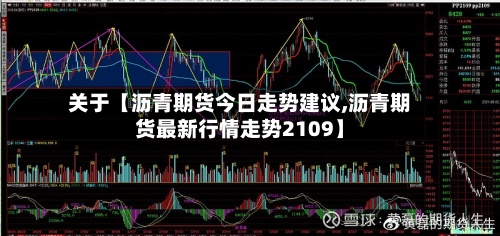 关于【沥青期货今日走势建议,沥青期货最新行情走势2109】