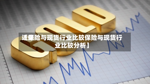近来
【保险与现货行业比较保险与现货行业比较分析】-第3张图片