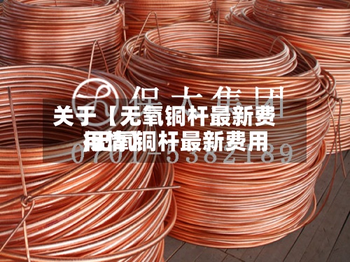关于【无氧铜杆最新费用
,无氧铜杆最新费用
行情】-第3张图片