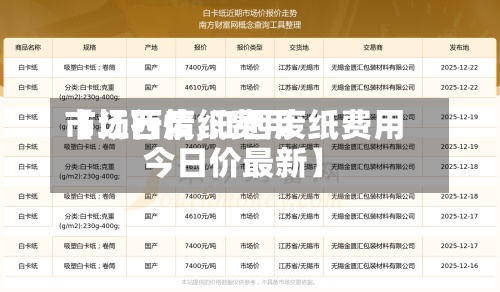 【江西废纸费用
市场行情,江西废纸费用
今日价最新】-第2张图片
