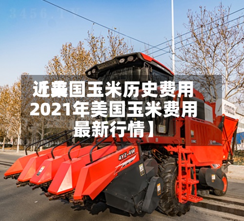 近来【美国玉米历史费用2021年美国玉米费用最新行情】-第2张图片