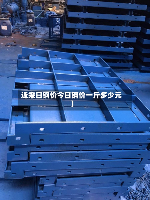 近来【今日钢价今日钢价一斤多少元】