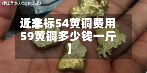 近来【非标54黄铜费用59黄铜多少钱一斤】