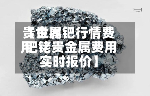 【世界贵金属钯行情费用,钯铑贵金属费用实时报价】-第3张图片