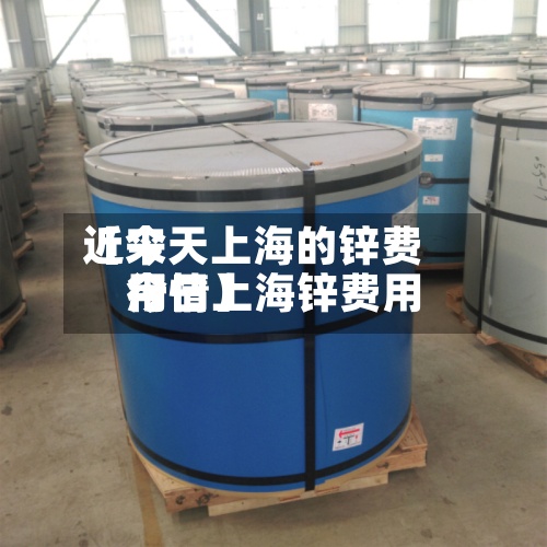 近来【今天上海的锌费用今日上海锌费用行情】-第2张图片