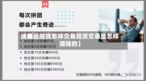 近来【商品现货怎样交易现货交易是怎样赚钱的】