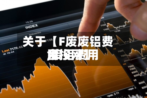 关于【F废废铝费用
,废铝费用
金投网】-第3张图片