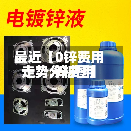 最近【0锌费用走势,锌费用走势分析图】-第2张图片