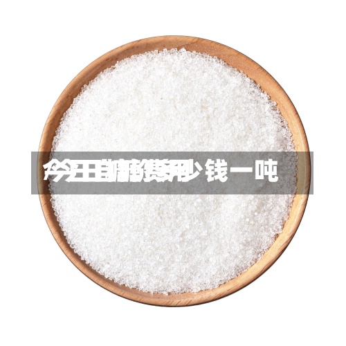 今日自糖费用
/今日糖价多少钱一吨-第2张图片