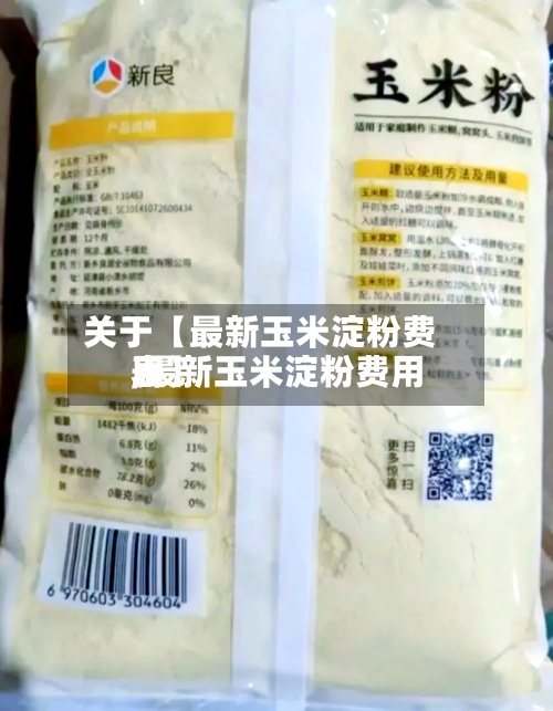 关于【最新玉米淀粉费用,最新玉米淀粉费用表】-第2张图片