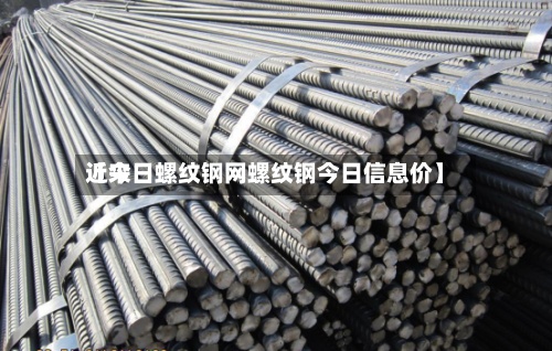 近来
【今日螺纹钢网螺纹钢今日信息价】-第2张图片