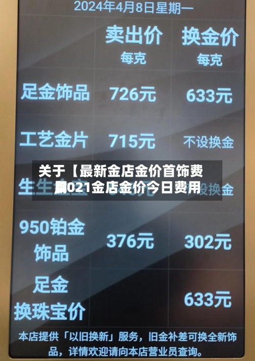关于【最新金店金价首饰费用,2021金店金价今日费用】
