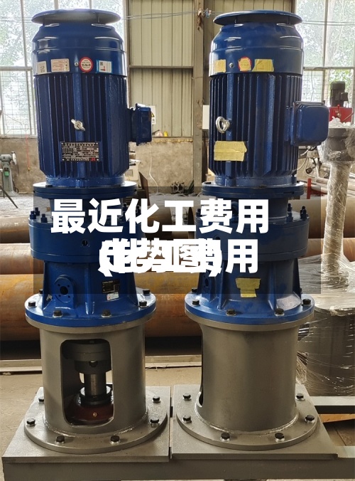 最近化工费用(化工费用走势图)
