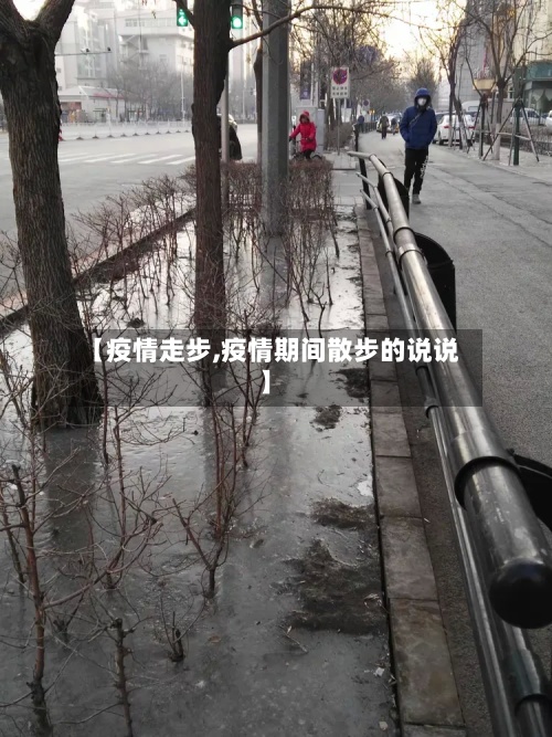 【疫情走步,疫情期间散步的说说】-第1张图片