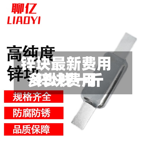 锌块最新费用/锌块费用多少钱一斤
