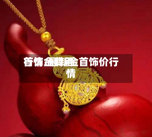 首饰金费用行情/最新金首饰价行情
