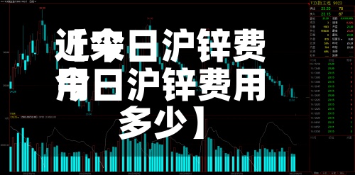 近来
【今日沪锌费用
今日沪锌费用
多少】-第2张图片