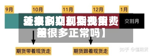 近来【交割期现货费用差很多交割期现货费用差很多正常吗】-第2张图片