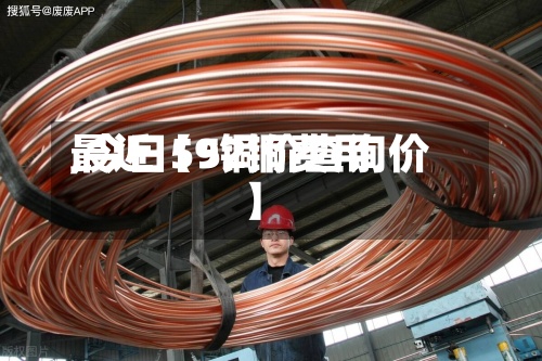 最近【52铜费用,今日59铜价查询价】