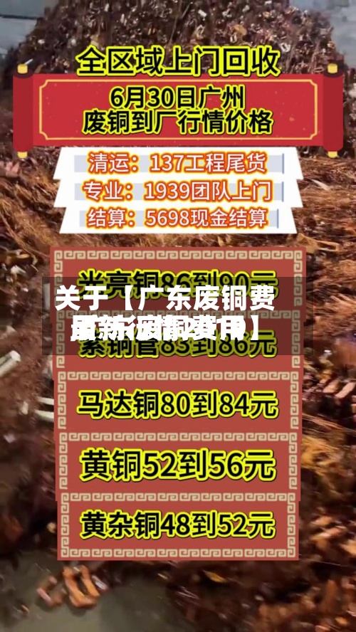 关于【广东废铜费用,广东废铜费用最新行情2019】