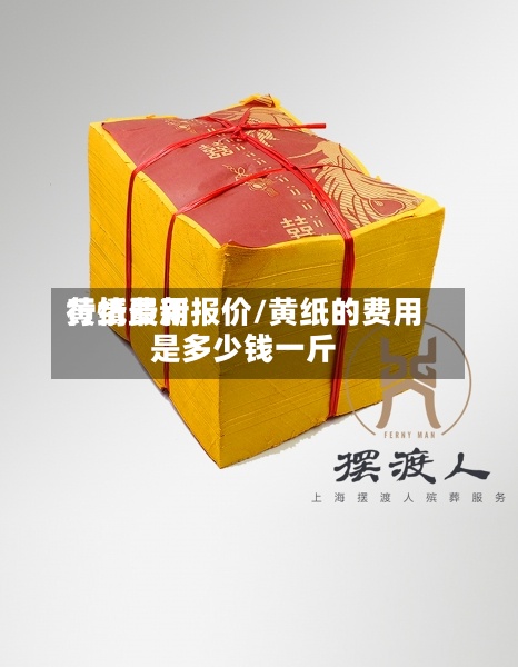 黄纸费用行情最新报价/黄纸的费用是多少钱一斤