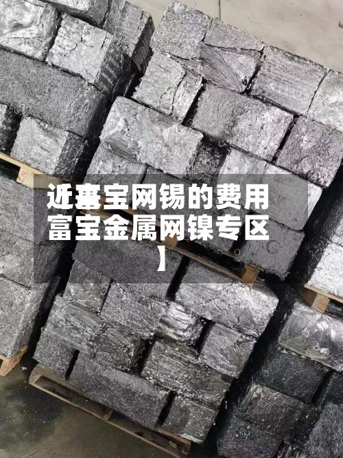 近来【富宝网锡的费用富宝金属网镍专区】