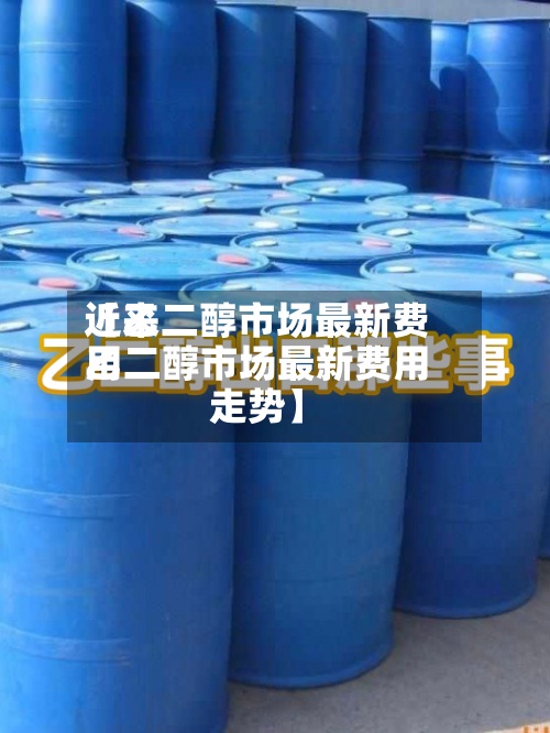 近来【乙二醇市场最新费用乙二醇市场最新费用走势】