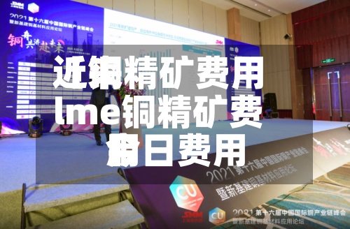 近来【铜精矿费用lme铜精矿费用今日费用】