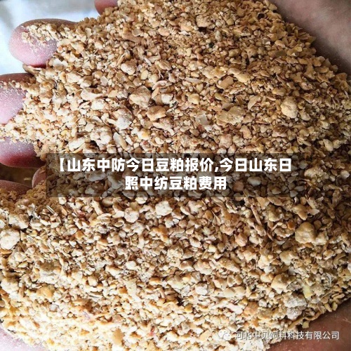 【山东中防今日豆粕报价,今日山东日照中纺豆粕费用】