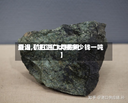 最近【进口矿3月费用查询,矿石进口大概多少钱一吨】