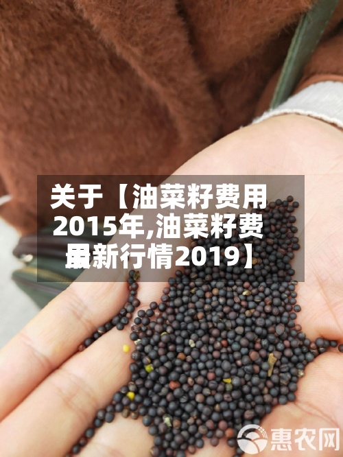 关于【油菜籽费用2015年,油菜籽费用最新行情2019】