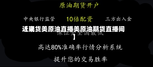近来
【现货美原油直播美原油期货直播间】-第3张图片