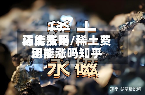 稀土费用还能涨吗/稀土费用还能涨吗知乎-第2张图片