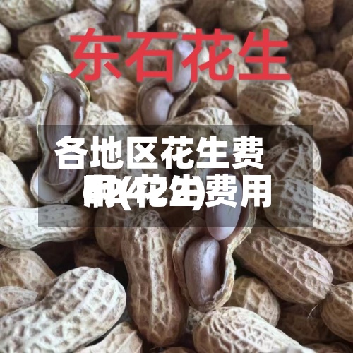 各地区花生费用啊(花生费用62422)-第2张图片