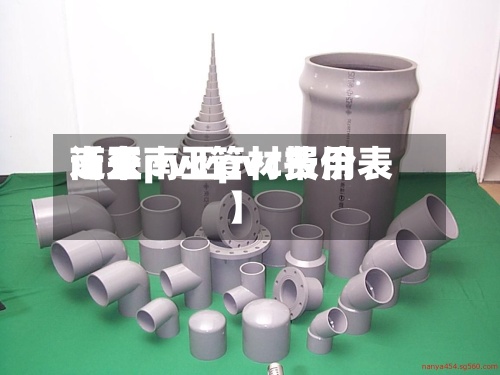 近来【东南亚pvc费用南亚pvc管材报价表】