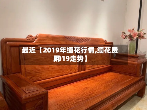 最近【2019年缅花行情,缅花费用2019走势】-第3张图片